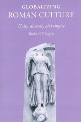 Globalizing Roman Culture: Unity, Diversity and Empire - Richard Hingley - cover