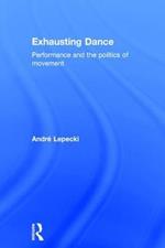 Exhausting Dance: Performance and the Politics of Movement