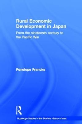 Rural Economic Development in Japan: From the Nineteenth Century to the Pacific War - Penelope Francks - cover