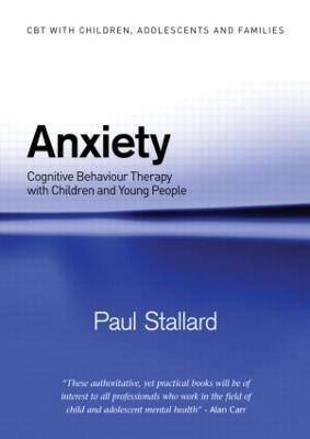 Anxiety: Cognitive Behaviour Therapy with Children and Young People - Paul Stallard - cover