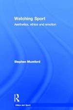 Watching Sport: Aesthetics, Ethics and Emotion