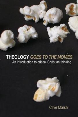 Theology Goes to the Movies: An Introduction to Critical Christian Thinking - Clive Marsh - cover