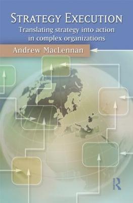 Strategy Execution: Translating Strategy into Action in Complex Organizations - Andrew MacLennan - cover