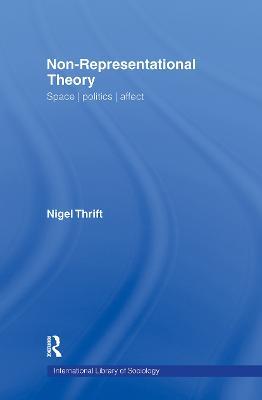 Non-Representational Theory: Space, Politics, Affect - Nigel Thrift - cover