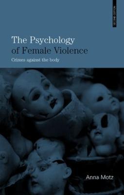 The Psychology of Female Violence: Crimes Against the Body - Anna Motz - cover