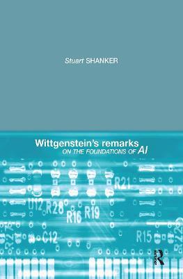 Wittgenstein's Remarks on the Foundations of AI - Stuart G. Shanker - cover