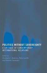 Politics Without Sovereignty: A Critique of Contemporary International Relations