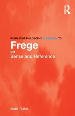 Routledge Philosophy GuideBook to Frege on Sense and Reference - Mark Textor - cover