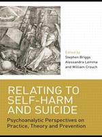 Relating to Self-Harm and Suicide: Psychoanalytic Perspectives on Practice, Theory and Prevention