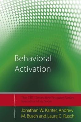 Behavioral Activation: Distinctive Features - Jonathan W. Kanter,Andrew M. Busch,Laura C. Rusch - cover