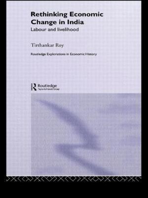 Rethinking Economic Change in India: Labour and Livelihood - Tirthankar Roy - cover