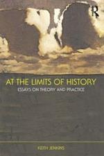 At the Limits of History: Essays on Theory and Practice