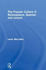 The Popular Culture of Shakespeare, Spenser and Jonson