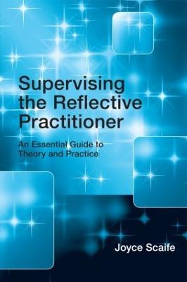 Supervising the Reflective Practitioner: An Essential Guide to Theory and Practice - Joyce Scaife - cover