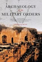 Archaeology of the Military Orders: A Survey of the Urban Centres, Rural Settlements and Castles of the Military Orders in the Latin East (c.1120-1291)