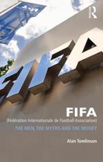 FIFA (Fédération Internationale de Football Association): The Men, the Myths and the Money