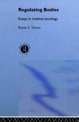 Regulating Bodies: Essays in Medical Sociology - Professor Bryan S Turner,Bryan S. Turner - cover