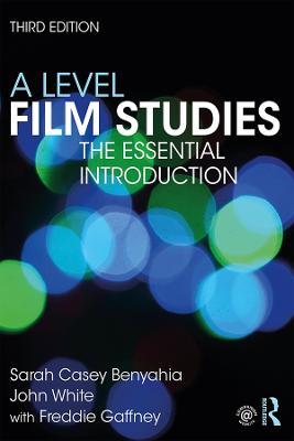 A Level Film Studies: The Essential Introduction - Sarah Casey Benyahia,John White - cover