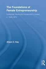 The Foundations of Female Entrepreneurship: Enterprise, Home and Household in London, c. 1800-1870