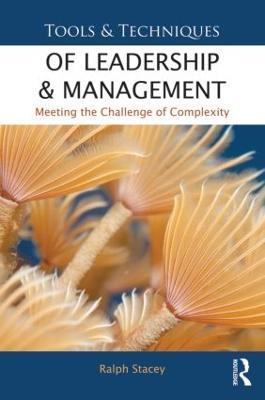 Tools and Techniques of Leadership and Management: Meeting the Challenge of Complexity - Ralph Stacey - cover