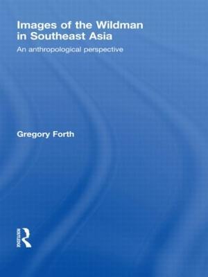 Images of the Wildman in Southeast Asia: An Anthropological Perspective - Gregory Forth - cover