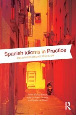 Spanish Idioms in Practice: Understanding Language and Culture - Javier Muñoz-Basols,Yolanda Pérez Sinusía,Marianne David - cover