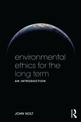 Environmental Ethics for the Long Term: An Introduction - John Nolt - cover