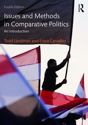 Issues and Methods in Comparative Politics: An Introduction - Todd Landman,Edzia Carvalho - cover