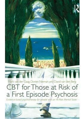 CBT for Those at Risk of a First Episode Psychosis: Evidence-based psychotherapy for people with an 'At Risk Mental State' - Mark van der Gaag,Dorien Nieman,David van den Berg - cover