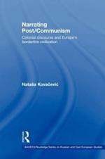 Narrating Post/Communism: Colonial Discourse and Europe's Borderline Civilization