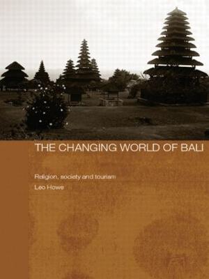 The Changing World of Bali: Religion, Society and Tourism - Leo Howe - cover