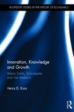 Innovation, Knowledge and Growth: Adam Smith, Schumpeter and the Moderns