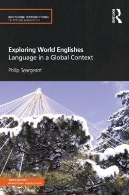 Exploring World Englishes: Language in a Global Context - Philip Seargeant - cover