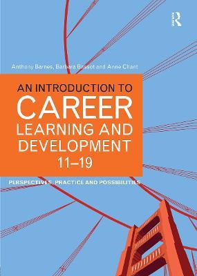 An Introduction to Career Learning & Development 11-19: Perspectives, Practice and Possibilities - Anthony Barnes,Barbara Bassot,Anne Chant - cover