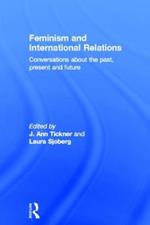 Feminism and International Relations: Conversations about the Past, Present and Future