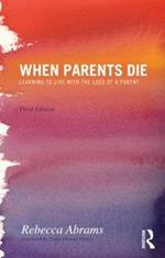 When Parents Die: Learning to Live with the Loss of a Parent