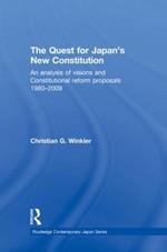 The Quest for Japan's New Constitution: An Analysis of Visions and Constitutional Reform Proposals 1980-2009