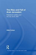 The Rise and Fall of Arab Jerusalem: Palestinian Politics and the City since 1967