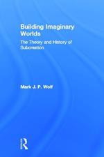 Building Imaginary Worlds: The Theory and History of Subcreation