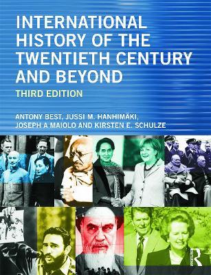 International History of the Twentieth Century and Beyond: Third Edition - Antony Best,Jussi Hanhimaki,Joseph A. Maiolo - cover