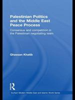 Palestinian Politics and the Middle East Peace Process: Consensus and Competition in the Palestinian Negotiating Team