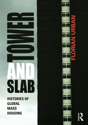 Tower and Slab: Histories of Global Mass Housing - Florian Urban - cover