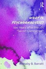 What Is Psychoanalysis?: 100 Years after Freud's 'Secret Committee'