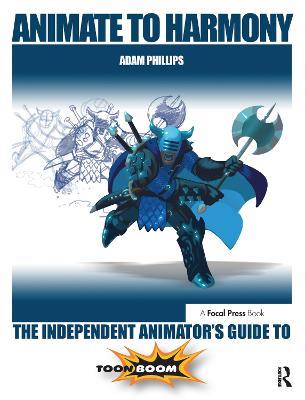 Animate to Harmony: The Independent Animator's Guide to Toon Boom - Adam Phillips - cover