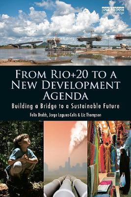 From Rio+20 to a New Development Agenda: Building a Bridge to a Sustainable Future - Felix Dodds,Jorge Laguna-Celis,Liz Thompson - cover