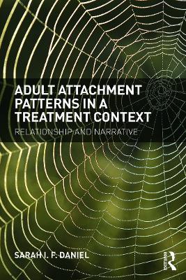 Adult Attachment Patterns in a Treatment Context: Relationship and narrative - Sarah Daniel - cover