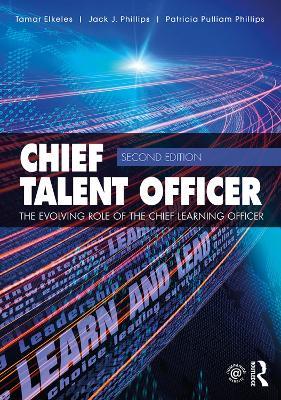 Chief Talent Officer: The Evolving Role of the Chief Learning Officer - Tamar Elkeles,Jack J. Phillips - cover