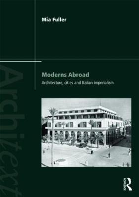 Moderns Abroad: Architecture, Cities and Italian Imperialism - Mia Fuller - cover