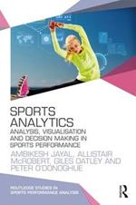 Sports Analytics: Analysis, Visualisation and Decision Making in Sports Performance