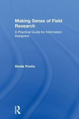 Making Sense of Field Research: A Practical Guide for Information Designers - Sheila Pontis - cover